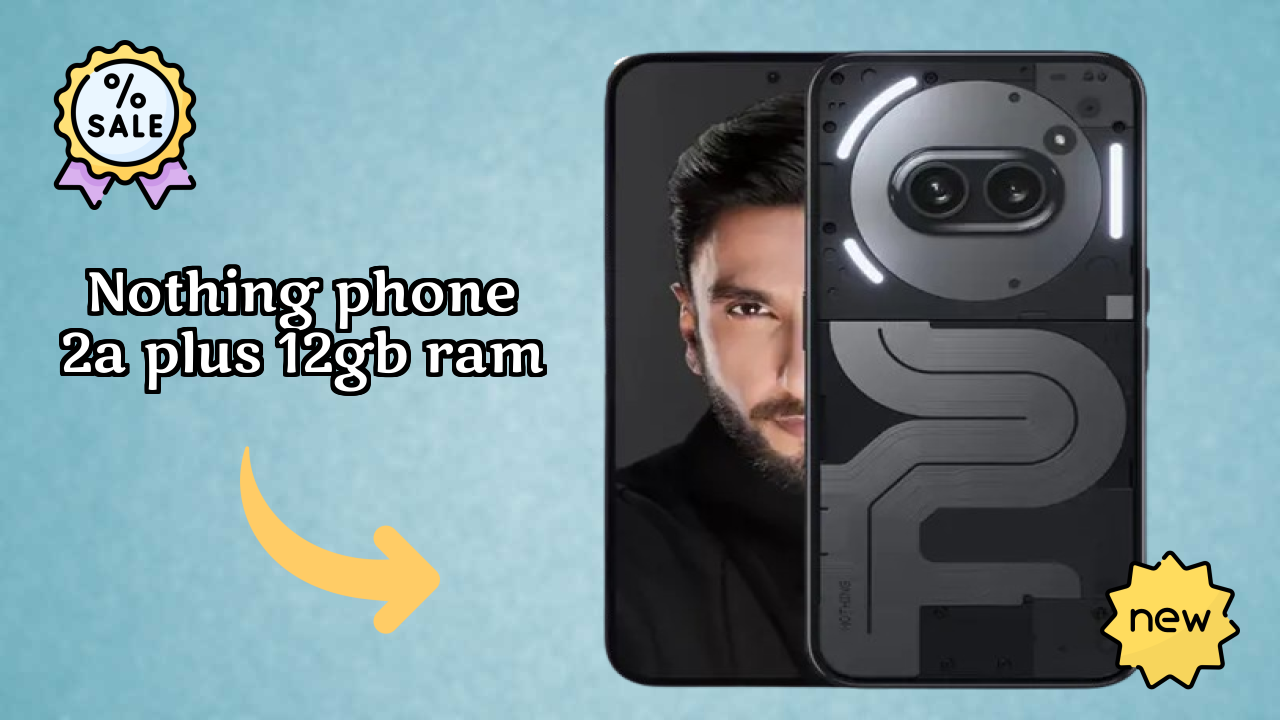 Nothing Phone 2a Plus 12GB RAM Price Drop: Available at Just ₹23,444